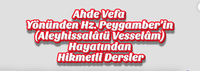 Ahde Vefa Yönünden Hz. Peygamber’in (Aleyhissalâtü Vesselâm) Hayatından Hikmetli Dersler