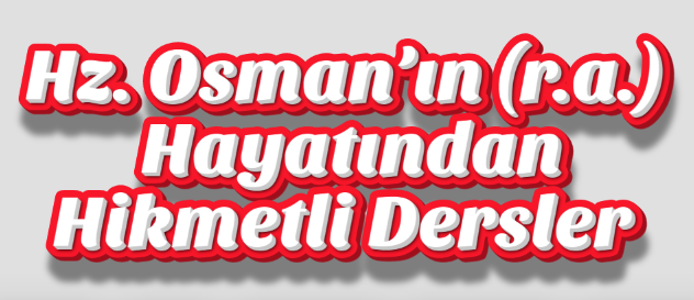 Hz. Osman’ın (r.a.) Hayatından Hikmetli Dersler