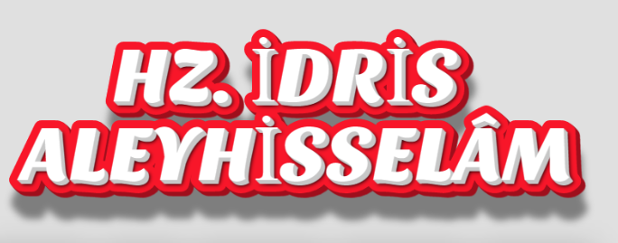 HZ. İDRİS ALEYHİSSELÂM’IN HAYATINDAN ÇIKARILACAK HİKMETLİ DERSLER