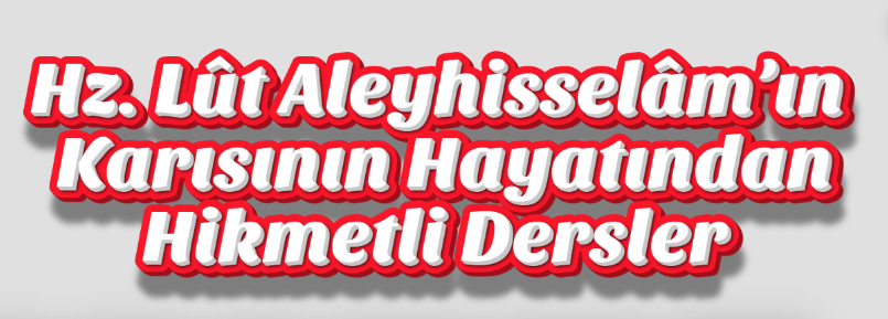 Hz. Lût Aleyhisselâm’ın Karısının Hayatından Hikmetli Dersler