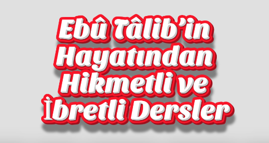 Ebû Tâlib’in Hayatından Hikmetli ve İbretli Dersler