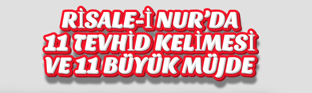 RİSALE-İ NUR’DA 11 TEVHİD KELİMESİ VE 11 BÜYÜK MÜJDE