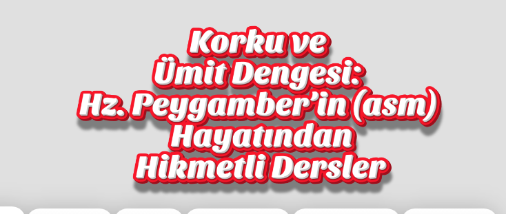 Korku ve Ümit Dengesi: Hz. Peygamber’in (asm) Hayatından Hikmetli Dersler
