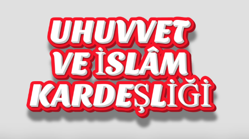 UHUVVET VE İSLÂM KARDEŞLİĞİ
