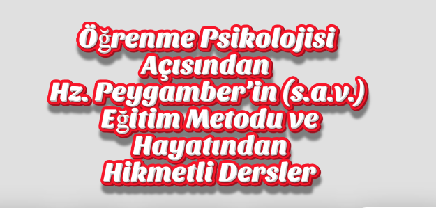 Öğrenme Psikolojisi Açısından Hz. Peygamber’in (s.a.v.) Eğitim Metodu ve Hayatından Hikmetli Dersler