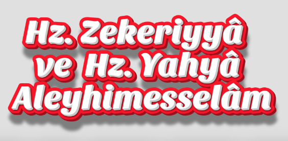 Hz. Zekeriyyâ ve Hz. Yahyâ Aleyhimesselâm’ın Hayatından Hikmetli Dersler