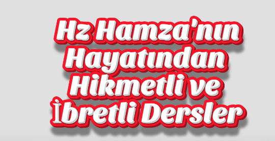 Hz. Hamza’nın (r.a.) Hayatından Hikmetli Dersler