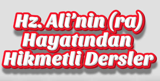  Hz. Ali’nin Hayatından Hikmetli Dersler