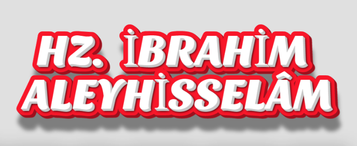 HZ. İBRAHİM ALEYHİSSELÂM’IN HAYATINDAN ALINACAK HİKMETLİ DERSLER